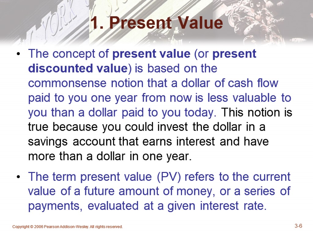 Copyright © 2006 Pearson Addison-Wesley. All rights reserved. 3-6 1. Present Value The concept